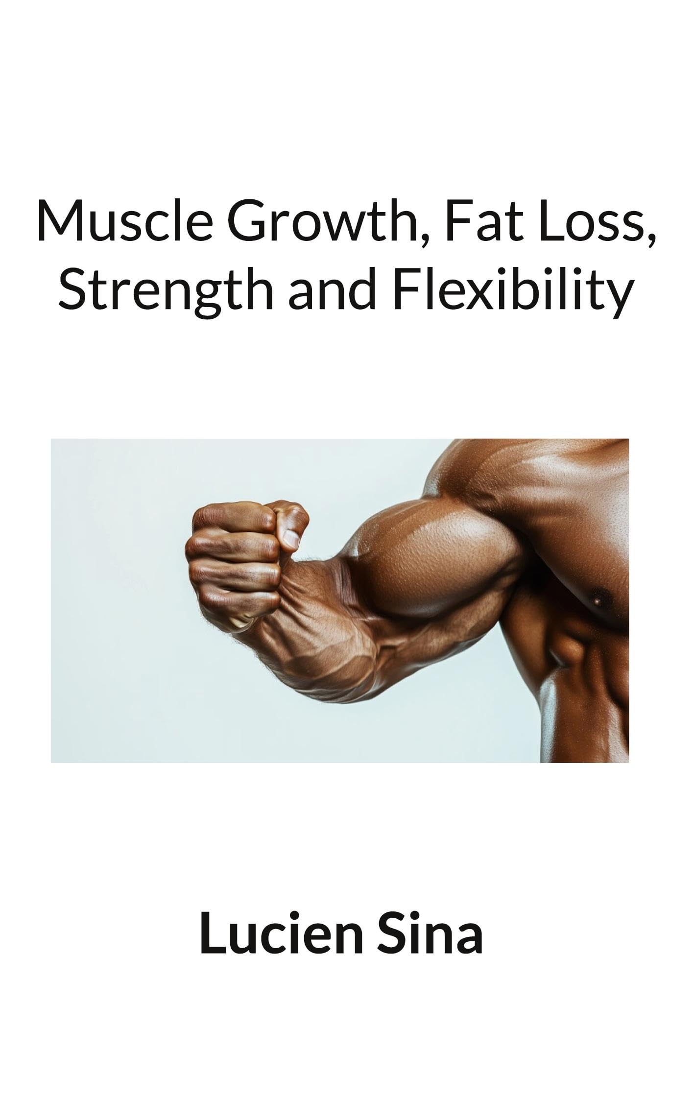 Muscle Growth, Fat Loss, Strength and Flexibility Health, Nutrition & Fitness