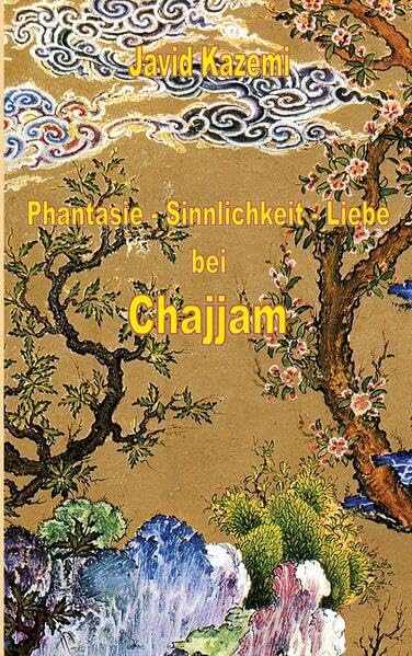 Phantasie - Sinnlichkeit - Liebe bei Chajjam Poetry