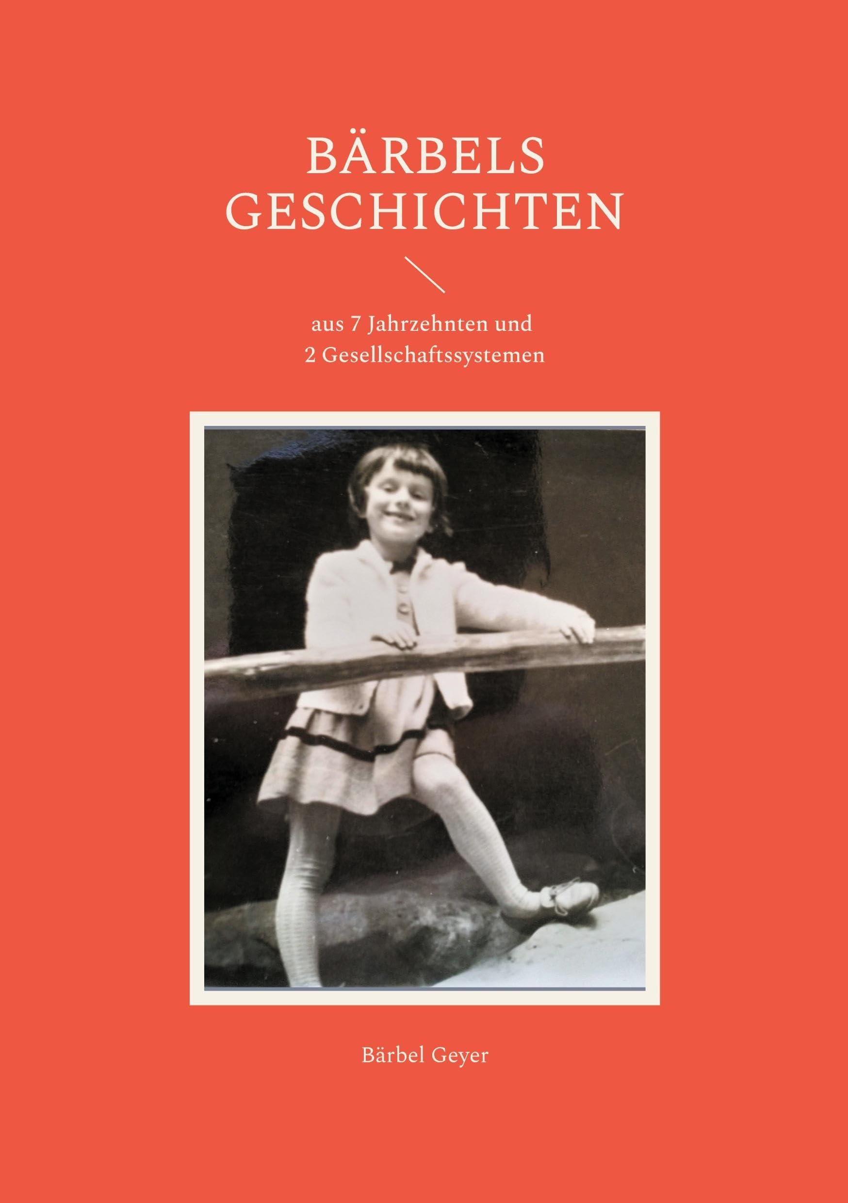 Bärbels Geschichten: aus 7 Jahrzehnten und 2 Gesellschaftssystemen Essays & Short Stories