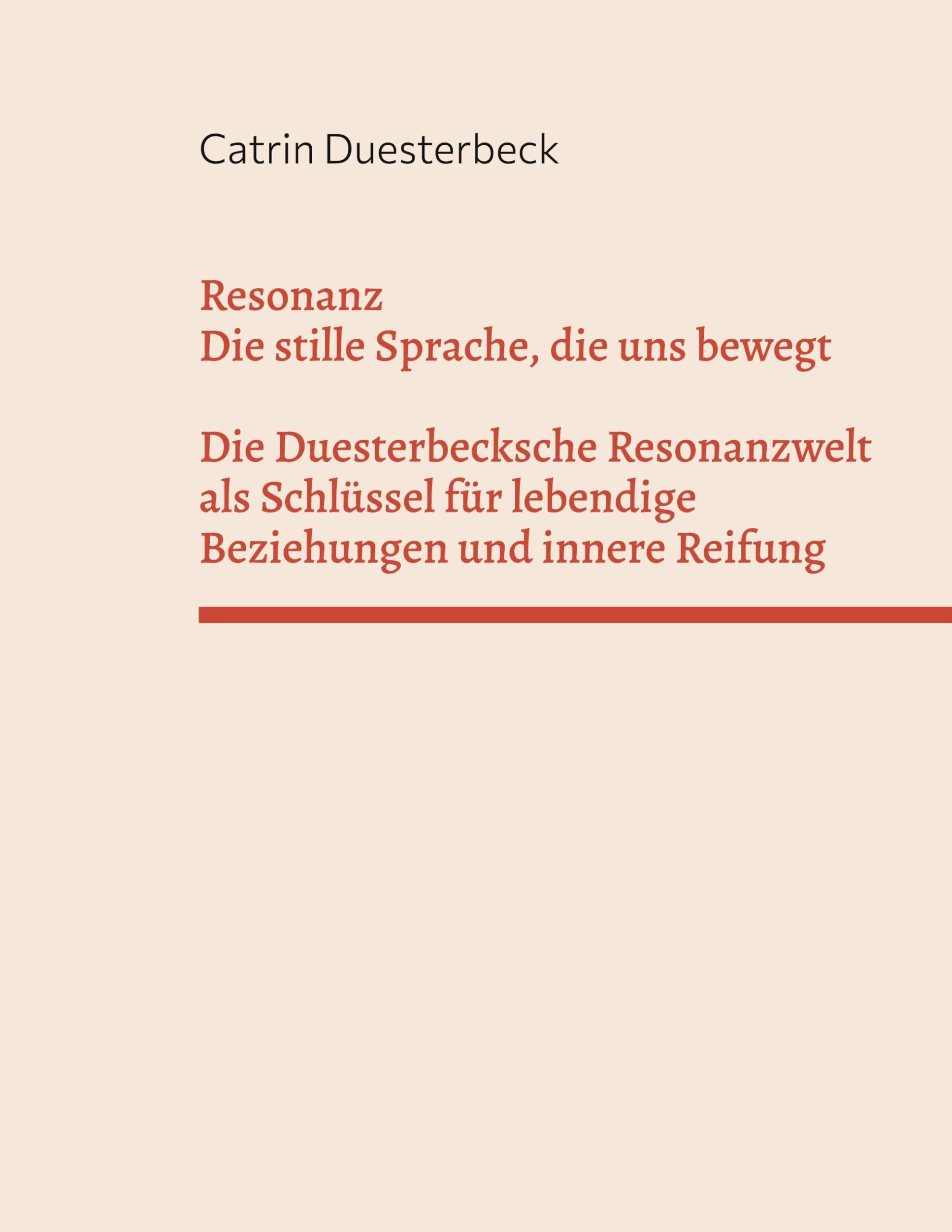 Resonanz: Die stille Sprache, die uns bewegt Die Duesterbecksche Resonanzwelt als Schlüssel für lebendige Beziehungen und innere Reifung Social Sciences