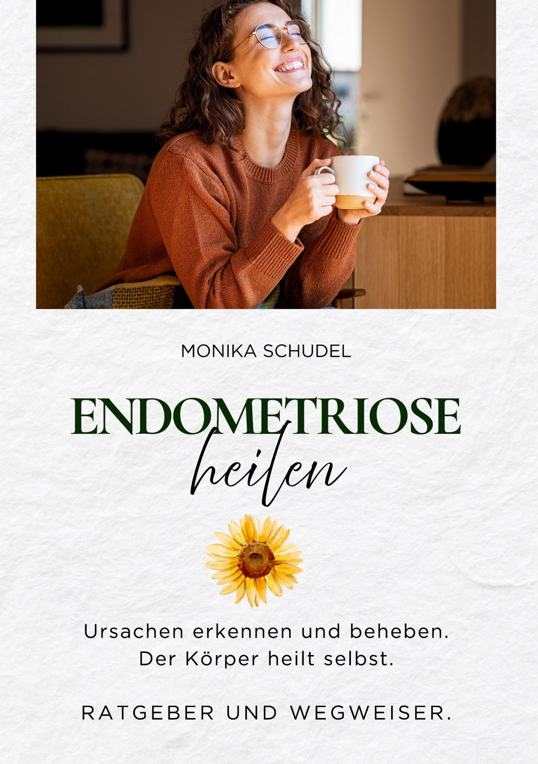 Endometriose heilen - Ursachen erkennen und beheben. Der Körper heilt selbst. Ratgeber und Wegweiser. Health, Nutrition & Fitness
