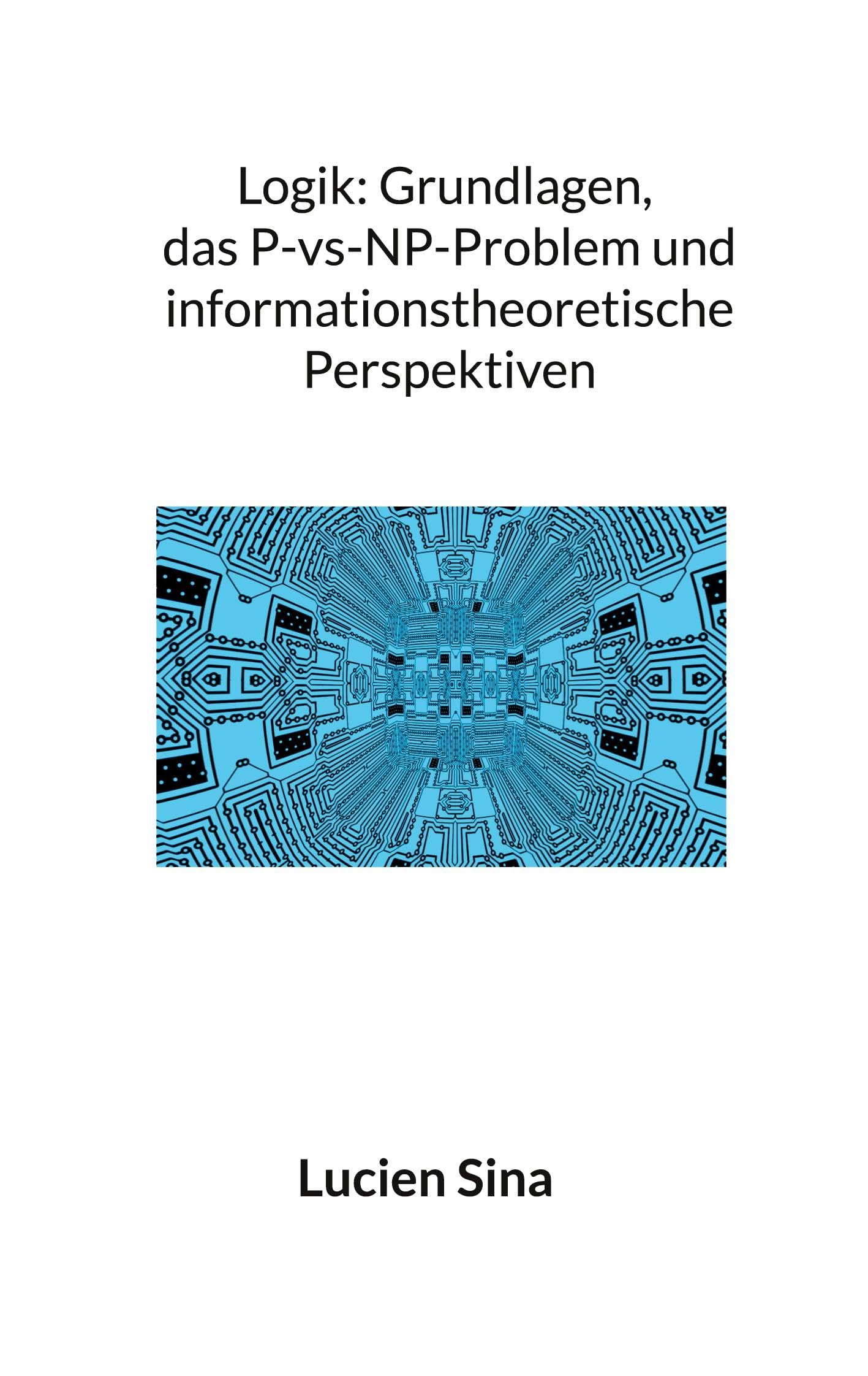 Logik: Grundlagen, das P-vs-NP-Problem und informationstheoretische Perspektiven Computer Science