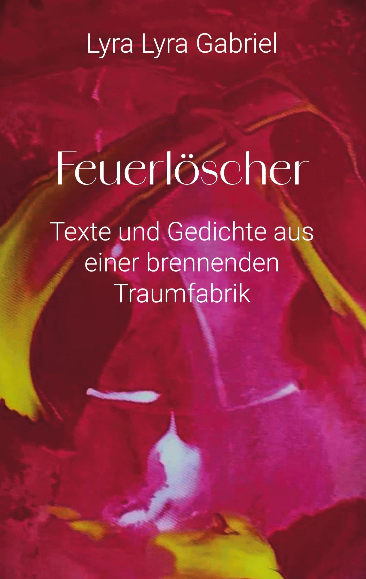 Feuerlöscher - Texte und Gedichte aus einer brennenden Traumfabrik Essays & Short Stories
