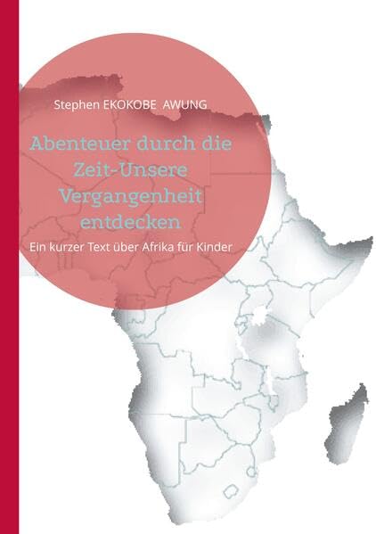 Abenteuer durch die Zeit-Unsere Vergangenheit entdecken: Ein kurzer Text über Afrika für Kinder Books