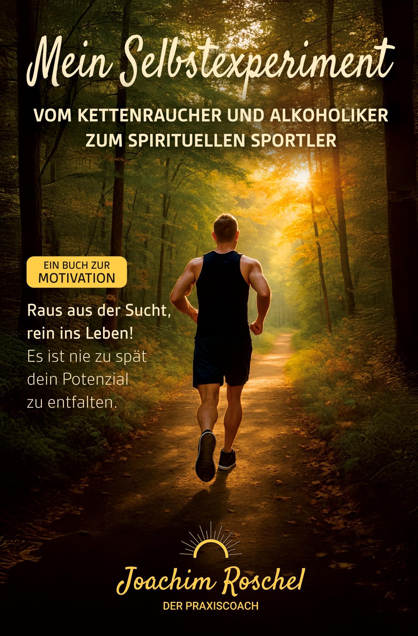 MEIN SELBSTEXPERIMENT - Vom Kettenraucher und Alkoholiker zum spirituellen Sportler Health, Nutrition & Fitness