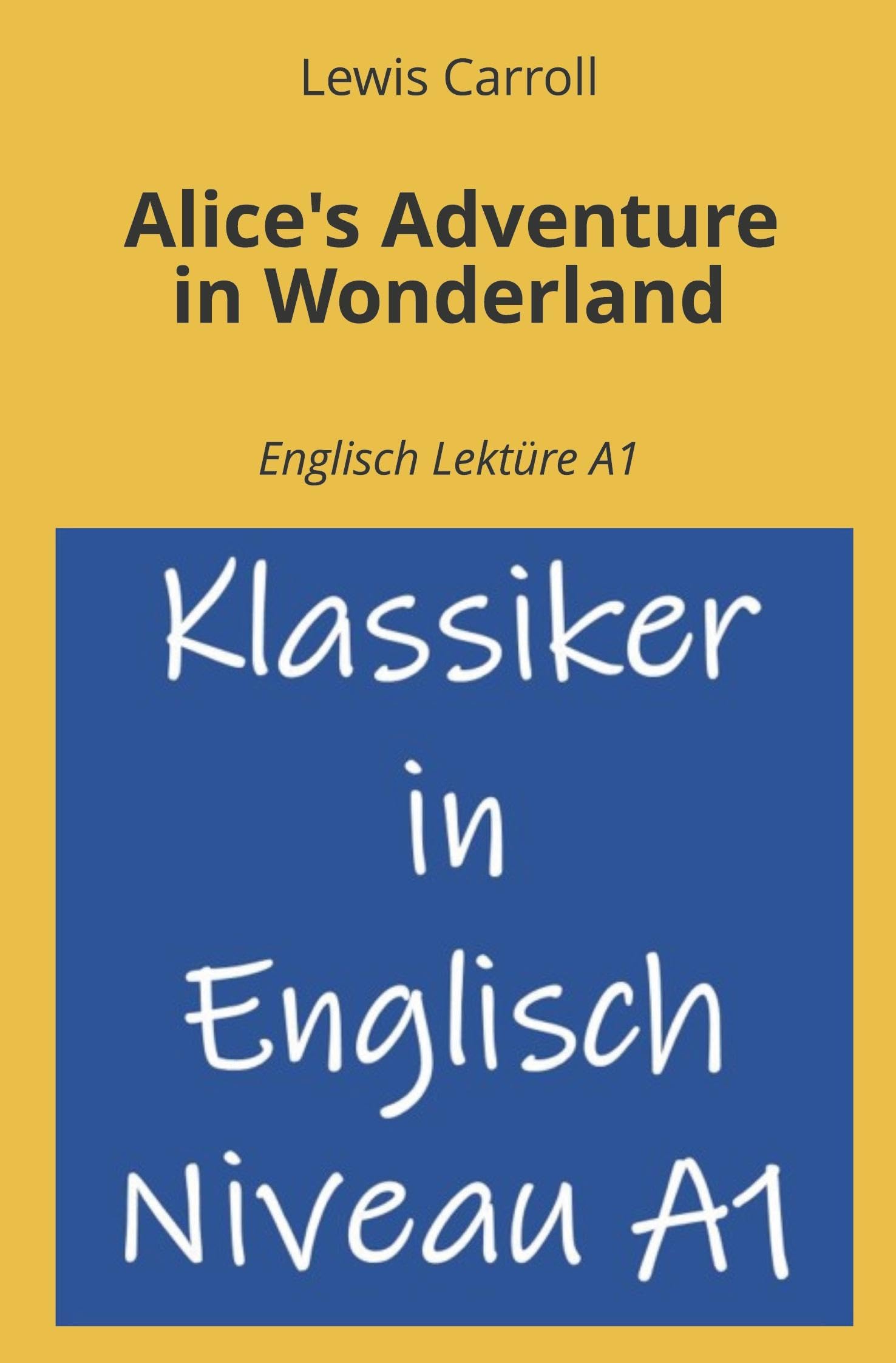 Alice's Adventure in Wonderland: Englisch Lektüre A1 Classics