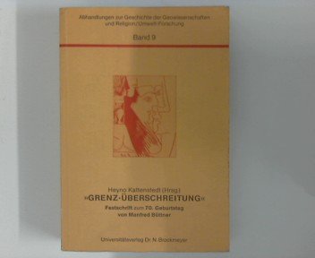 Grenz-Überschreitung. Wandlungen der Geisteshaltung, dargestellt an Beispielen aus Geographie und Wissenschaftshistorie, Theologie, Religions- und ... zum 70. Geburtstag von Manfred Büttner Social Sciences