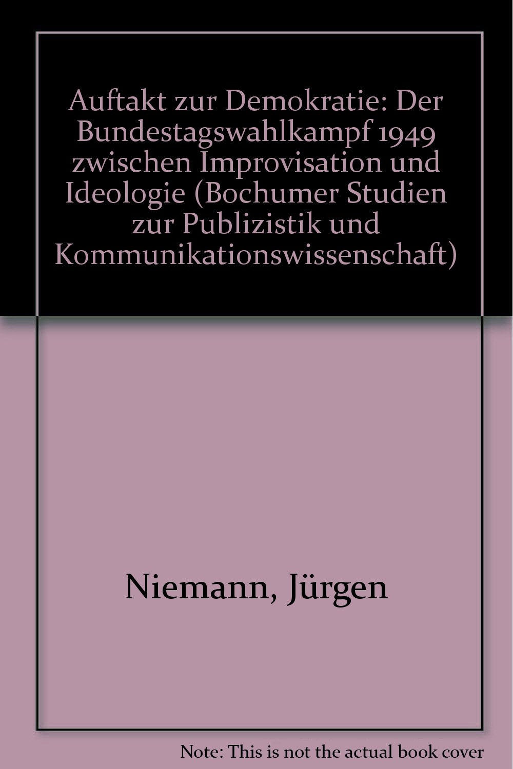 Auftakt zur Demokratie: Der Bundestagswahlkampf 1949 Zwischen Improvisation Und Ideologie book