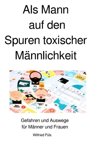 Als Mann auf den Spuren toxischer Männlichkeit: Gefahren und Auswege für Männer und Frauen Health, Nutrition & Fitness