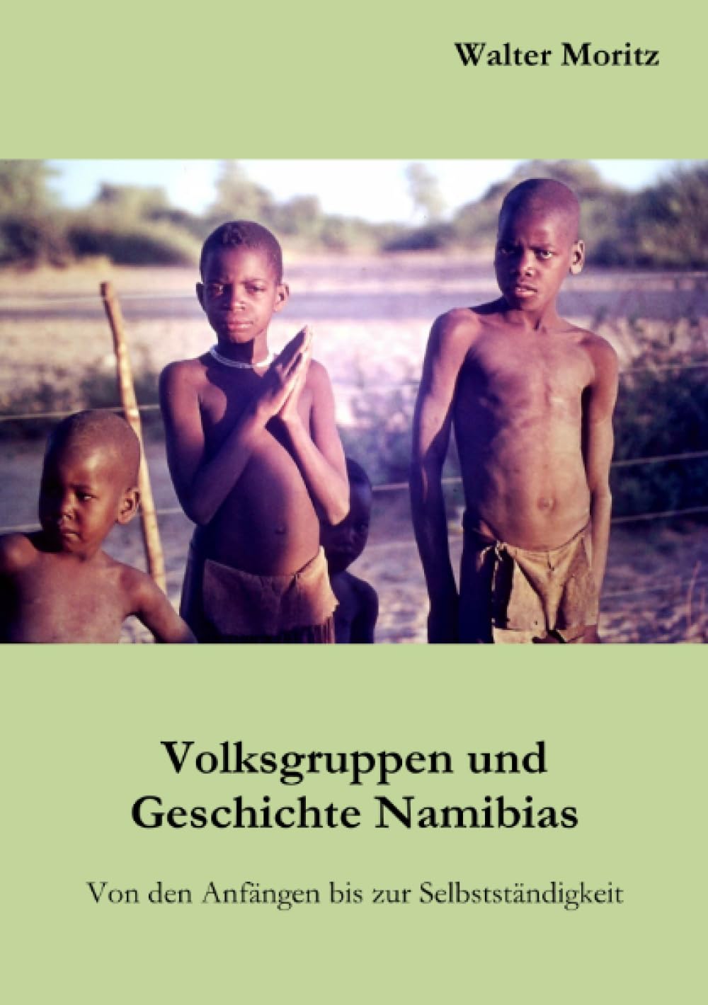 Volksgruppen und Geschichte Namibias: Von den Anfängen bis zur Selbstständigkeit (Aus alten Tagen in Südwest) Politics & History