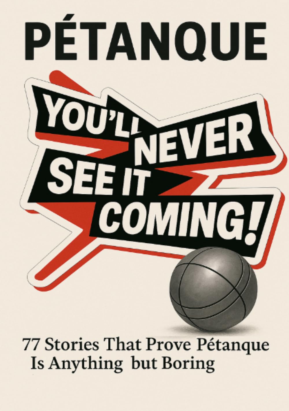 Pétanque Like you never seen it: 77 stories that prove Pétanque is anything but boring Leisure & Fun