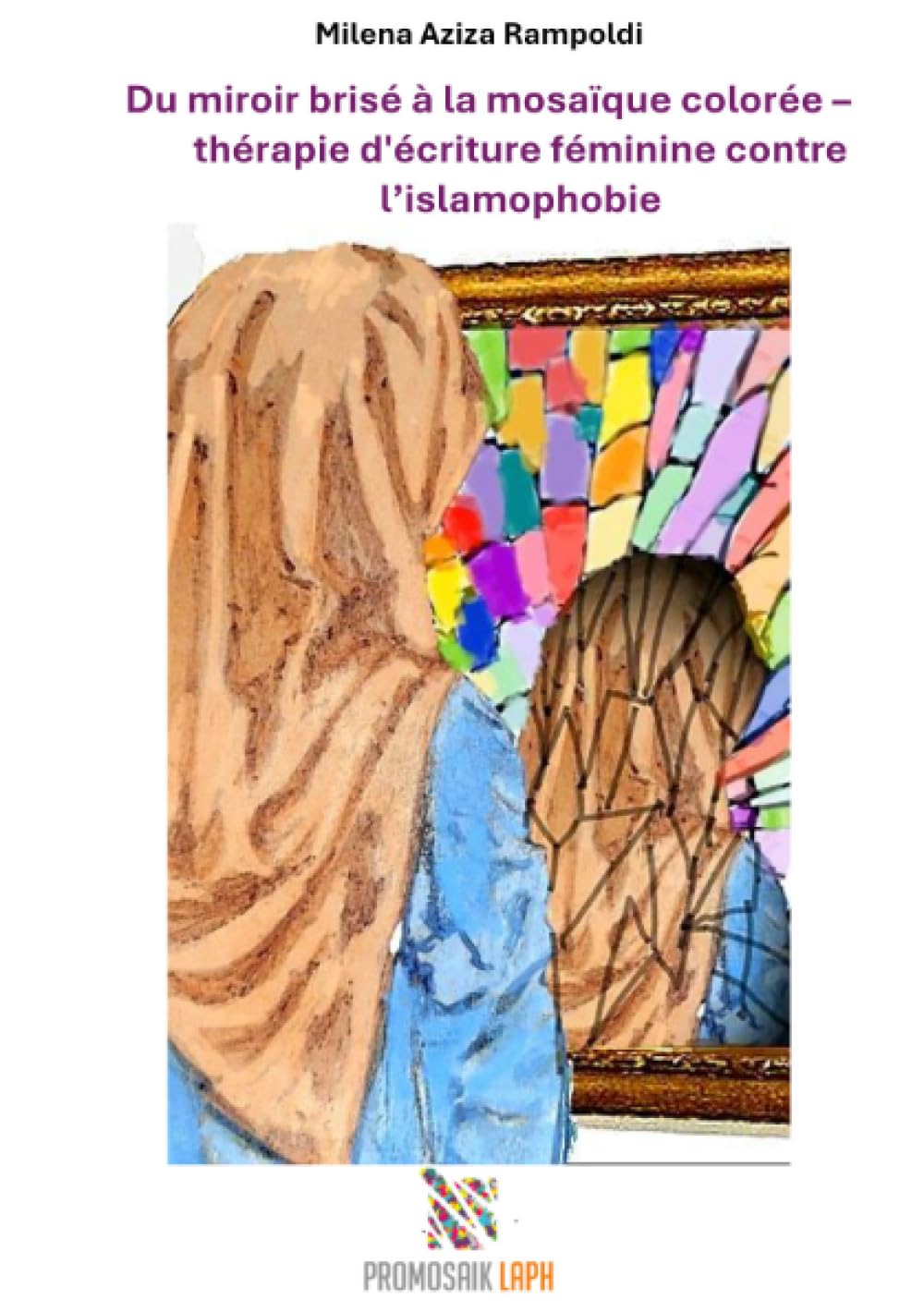 Du miroir brisé à la mosaïque colorée -: thérapie d'écriture féminine contre l’islamophobie Social Sciences