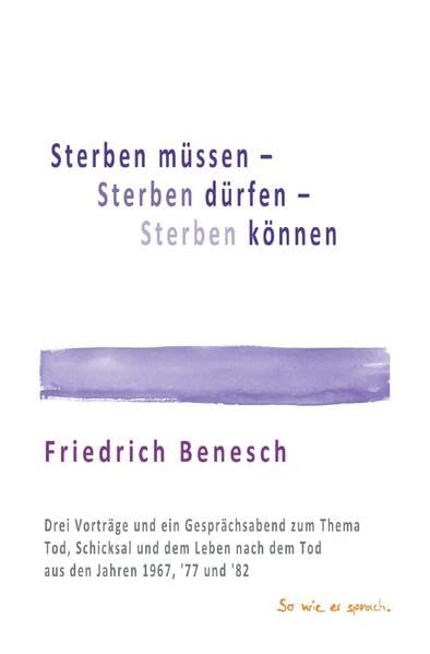 Sterben müssen, Sterben können, Sterben dürfen: Drei Vorträge und ein Gesprächsabend über Schicksal, über den Tod und über das Leben danach aus den Jahren 1967, '77 und '82 Religion & Esotericism