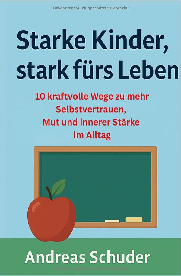 Starke Kinder, stark fürs Leben: 10 kraftvolle Wege zu mehr Selbstvertrauen, Mut und innerer Stärke im Alltag Parents & Children