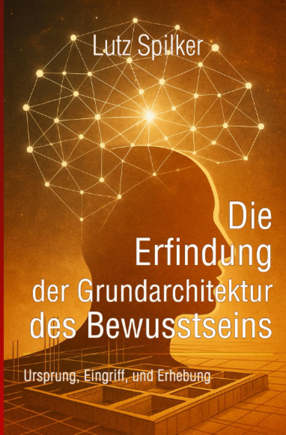 Die Erfindung der Grundarchitektur des Bewusstseins: Ursprung, Eingriff, und Erhebung Philosophy