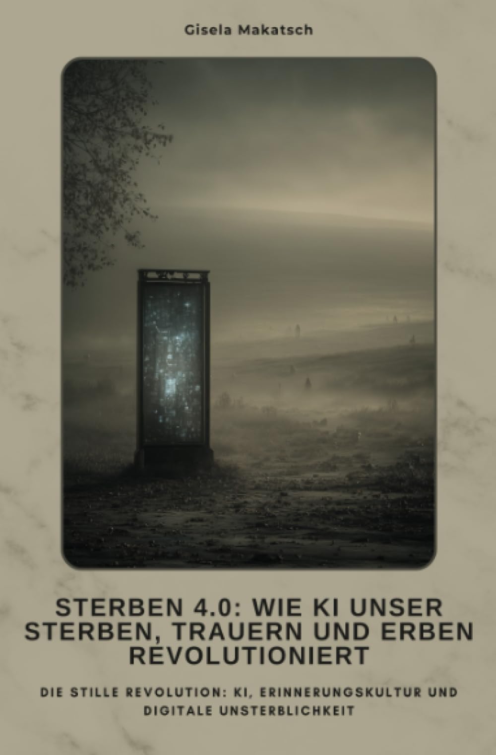 Sterben 4.0: Wie KI unser Sterben, Trauern und Erben revolutioniert: Die stille Revolution: KI, Erinnerungskultur und digita-le Unsterblichkeit Social Sciences