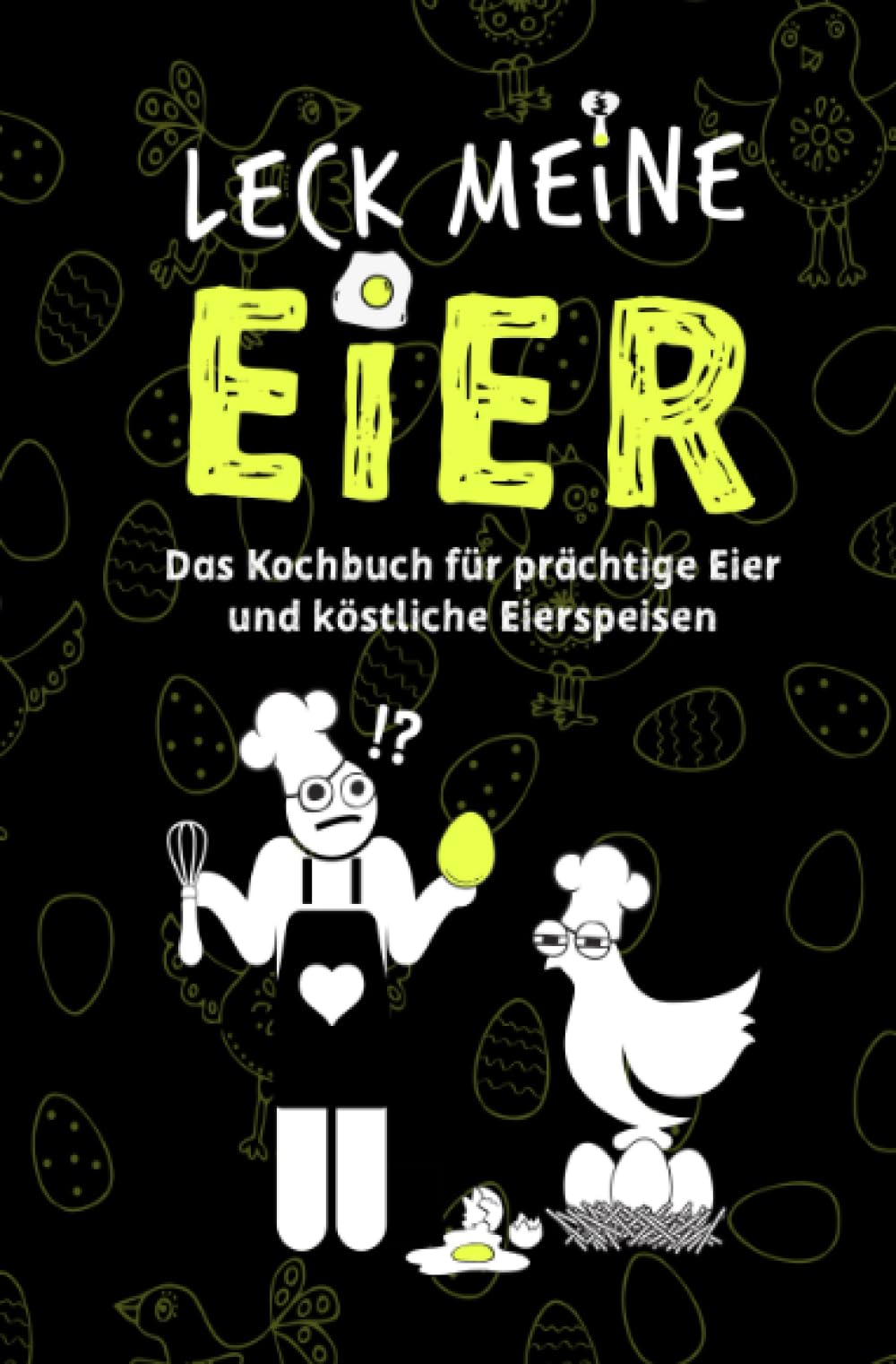 LECK MEINE EIER - Das Kochbuch für köstliche Eierspeisen Humour & Satire
