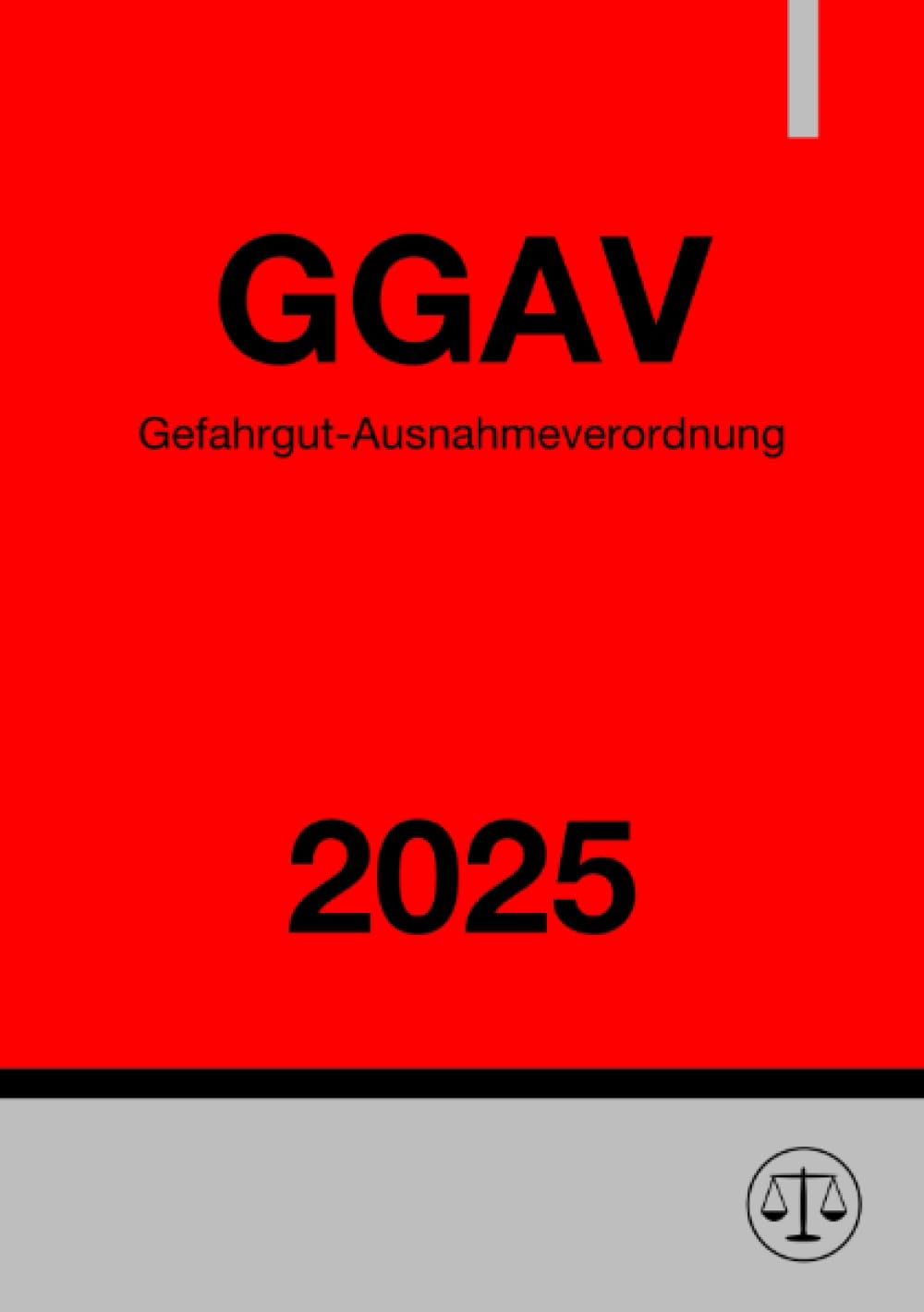 Gefahrgut-Ausnahmeverordnung - GGAV 2025: Verordnung über Ausnahmen von den Vorschriften über die Beförderung gefährlicher Güter Law