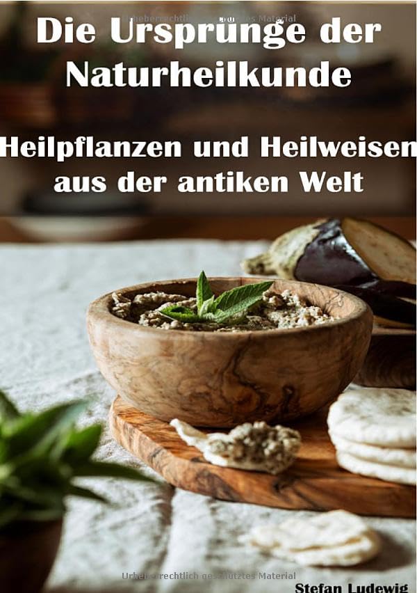 Die Ursprünge der Naturheilkunde I Heilpflanzen und Heilweisen aus der antiken Welt: Heilen mit dem Wissen der Ahnen – Pflanzenmedizin im Spiegel antiker Kulturen Health, Nutrition & Fitness