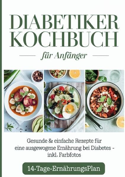 Diabetiker Kochbuch für Anfänger: Gesunde & einfache Rezepte für eine ausgewogene Ernährung bei Diabetes – inkl. Farbfotos & 14-Tage-Ernährungsplan Health, Nutrition & Fitness