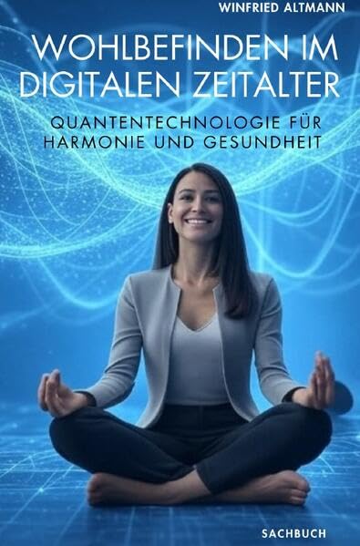 Wohlbefinden im digitalen Zeitalter: Quantentechnologie für Harmonie und Gesundheit Business, Finance & Career