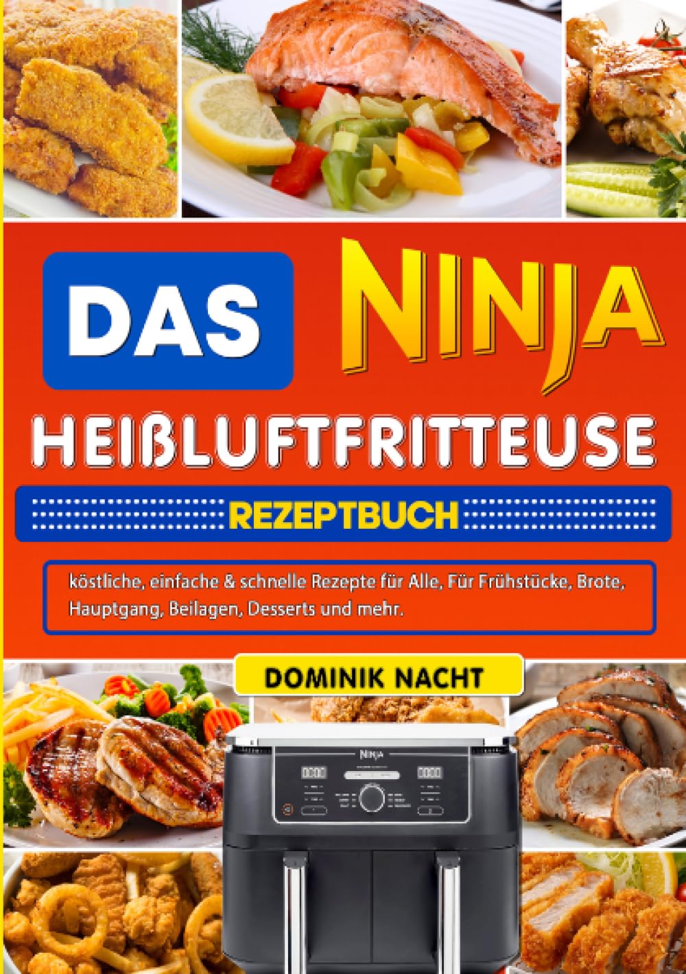 Das Ninja Heißluftfritteuse Rezeptbuch: köstliche, einfache & schnelle Rezepte für Alle, Für Frühstücke, Brote, Hauptgang, Beilagen, Desserts und ... Hauptgang, Beilagen, Desserts und mehr. Leisure, Home & Garden