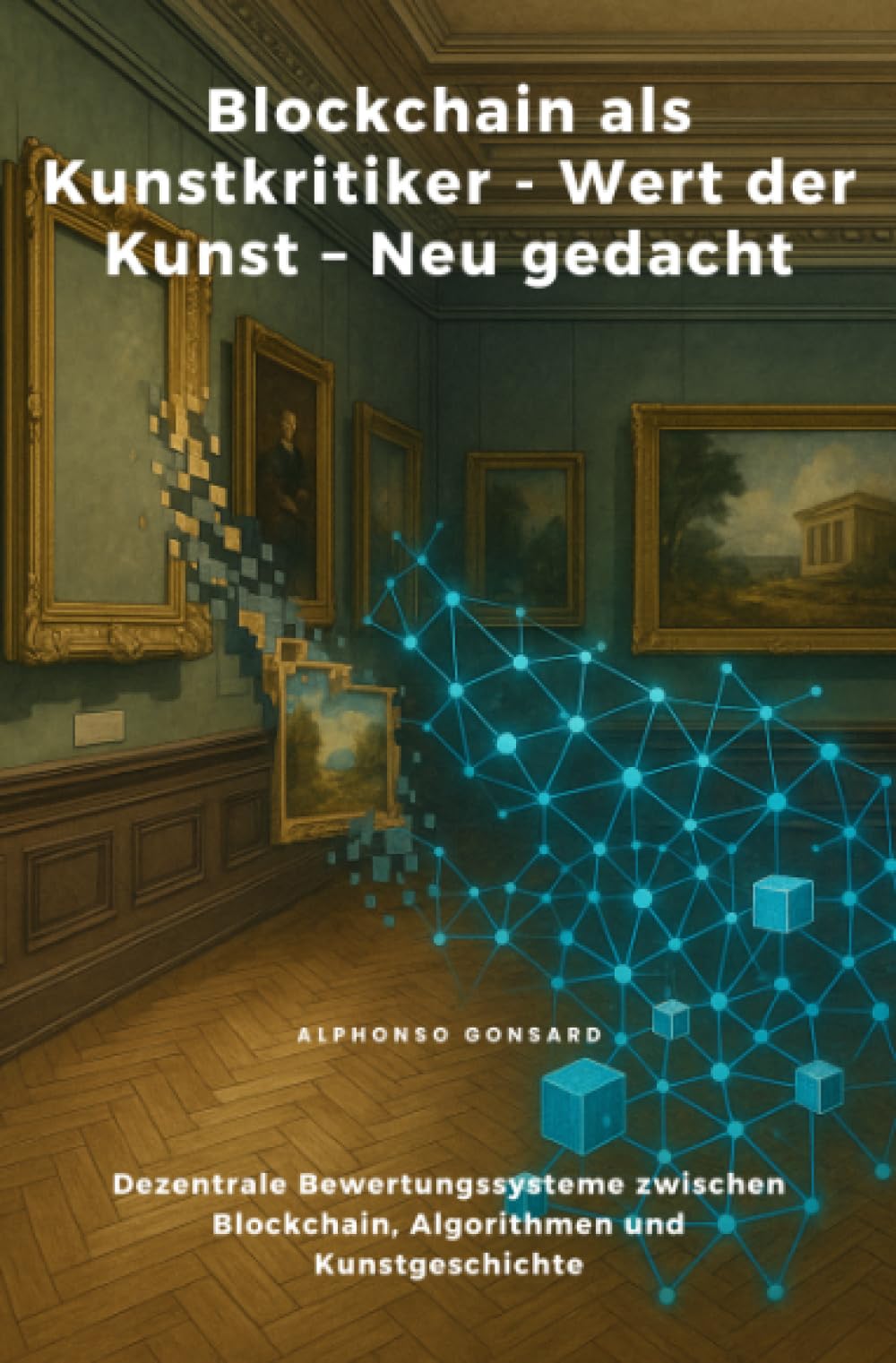 Blockchain als Kunstkritiker - Wert der Kunst – Neu gedacht: Dezentrale Bewertungssysteme zwischen Blockchain, Algorithmen und Kunstgeschichte Social Sciences