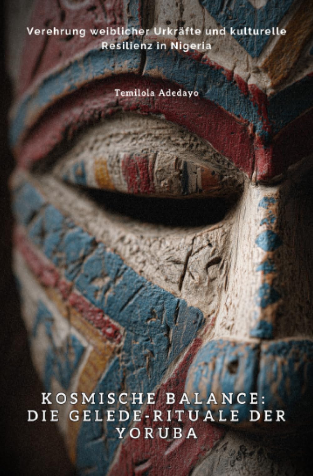 Kosmische Balance: Die Gelede-Rituale der Yoruba: Verehrung weiblicher Urkräfte und kulturelle Resilienz in Nigeria Social Sciences