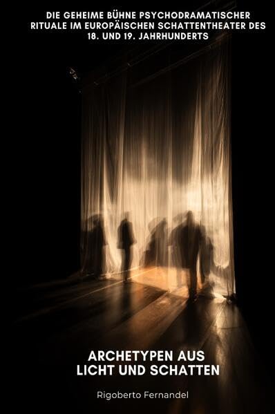 Archetypen aus Licht und Schatten: Die geheime Bühne psychodramatischer Rituale im europäischen Schattentheater des 18. und 19. Jahrhunderts Film, Art & Culture