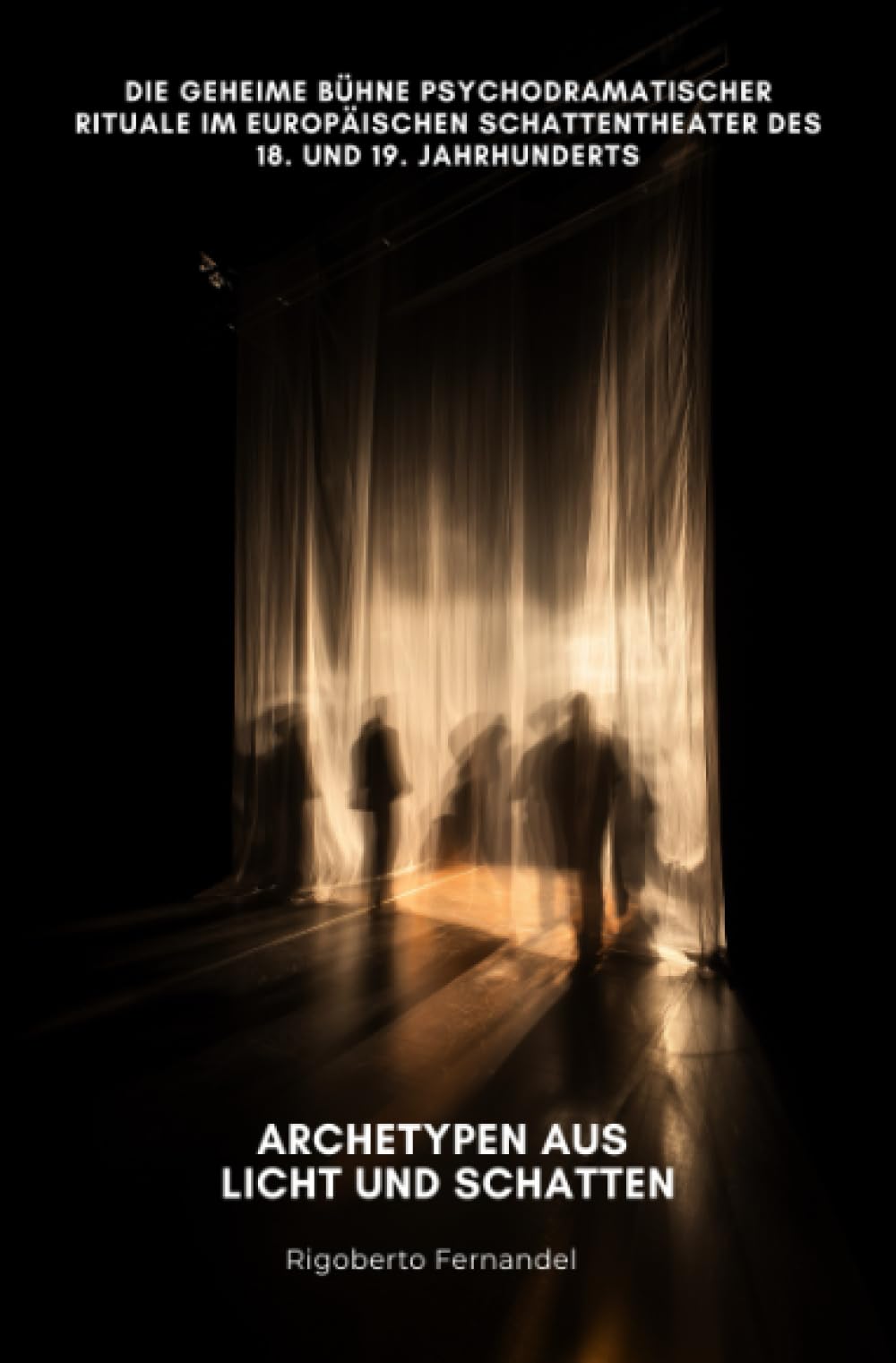 Archetypen aus Licht und Schatten: Die geheime Bühne psychodramatischer Rituale im europäischen Schattentheater des 18. und 19. Jahrhunderts Film, Art & Culture