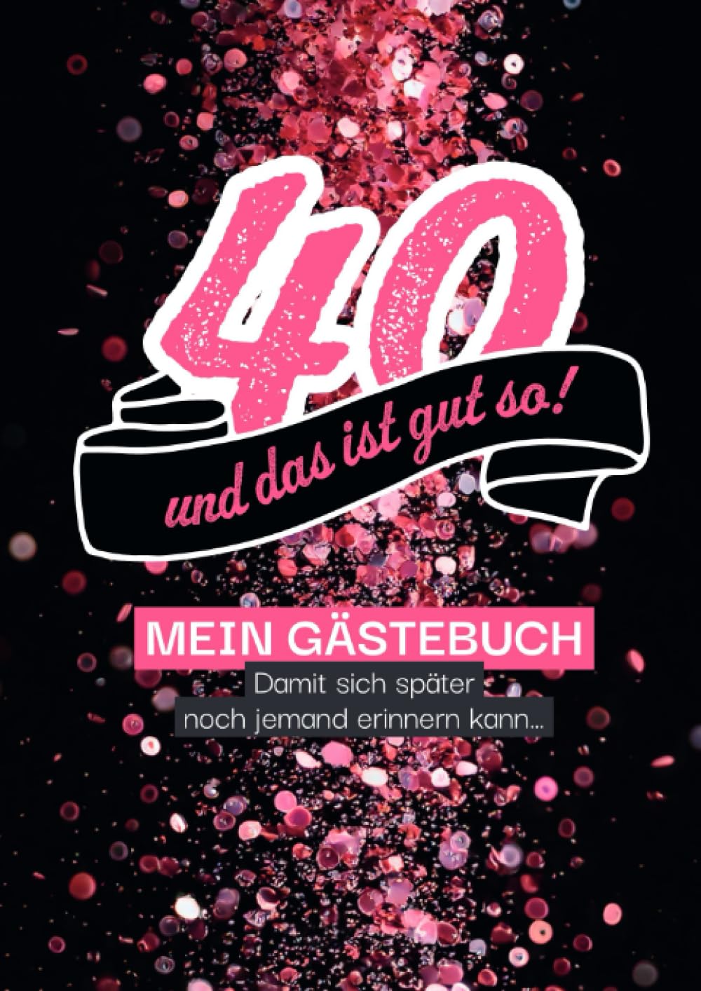 40 – und das ist gut so! Gästebuch , damit sich später auch noch jemand erinnern kann… (Gästebücher für Geburtstage) Living & Furnishing