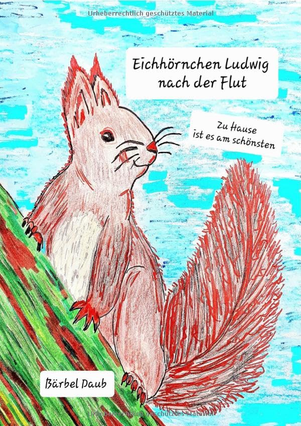Eichhörnchen Ludwig / Eichhörnchen Ludwig nach der Flut: Zu Hause ist es am schönsten Novels & Short Stories