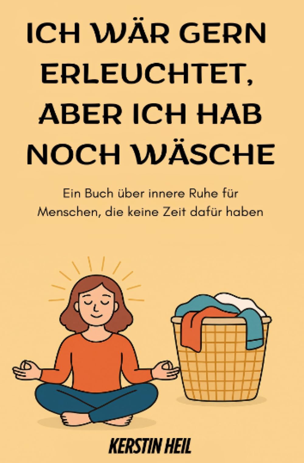 Ich wär gern erleuchtet, aber ich hab noch Wäsche: Ein Buch über innere Ruhe für Menschen, die keine Zeit dafür haben Health, Nutrition & Fitness