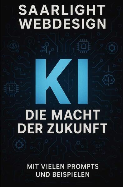 KI – Die Macht der Zukunft: Vom Anfänger zum Profi: Verstehen. Anwenden. Gestalten Computer Science