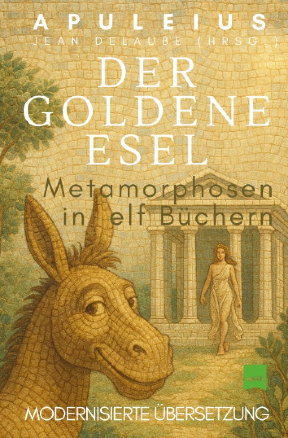Der goldene Esel: Metamorphosen in elf Büchern, in modernisierter Übersetzung Classics