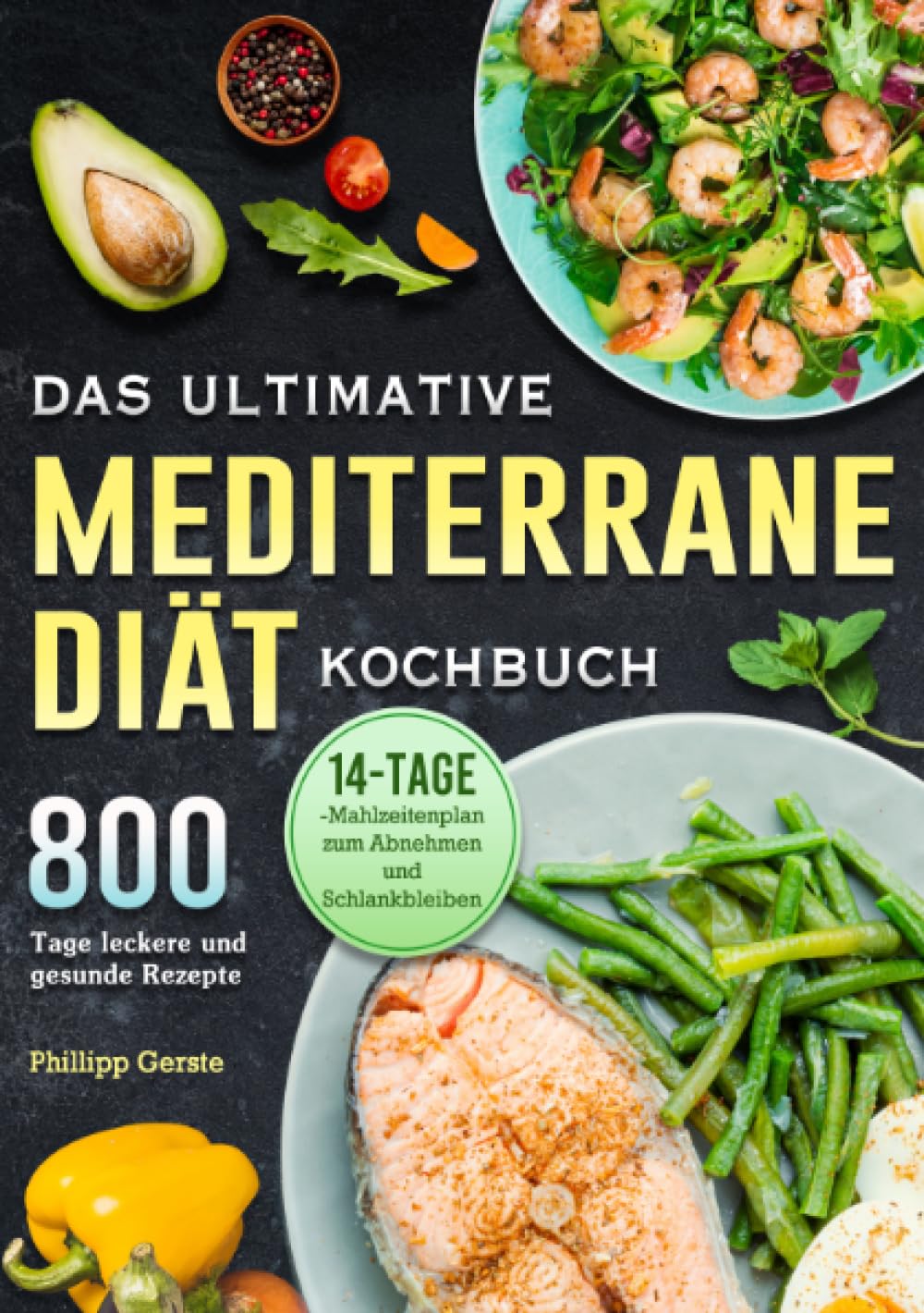 Das ultimative Mediterrane-Diät Kochbuch: 800 Tage leckere und gesunde Rezepte mit einem 14-Tage- Mahlzeitenplan zum Abnehmen und Schlankbleiben Leisure, Home & Garden