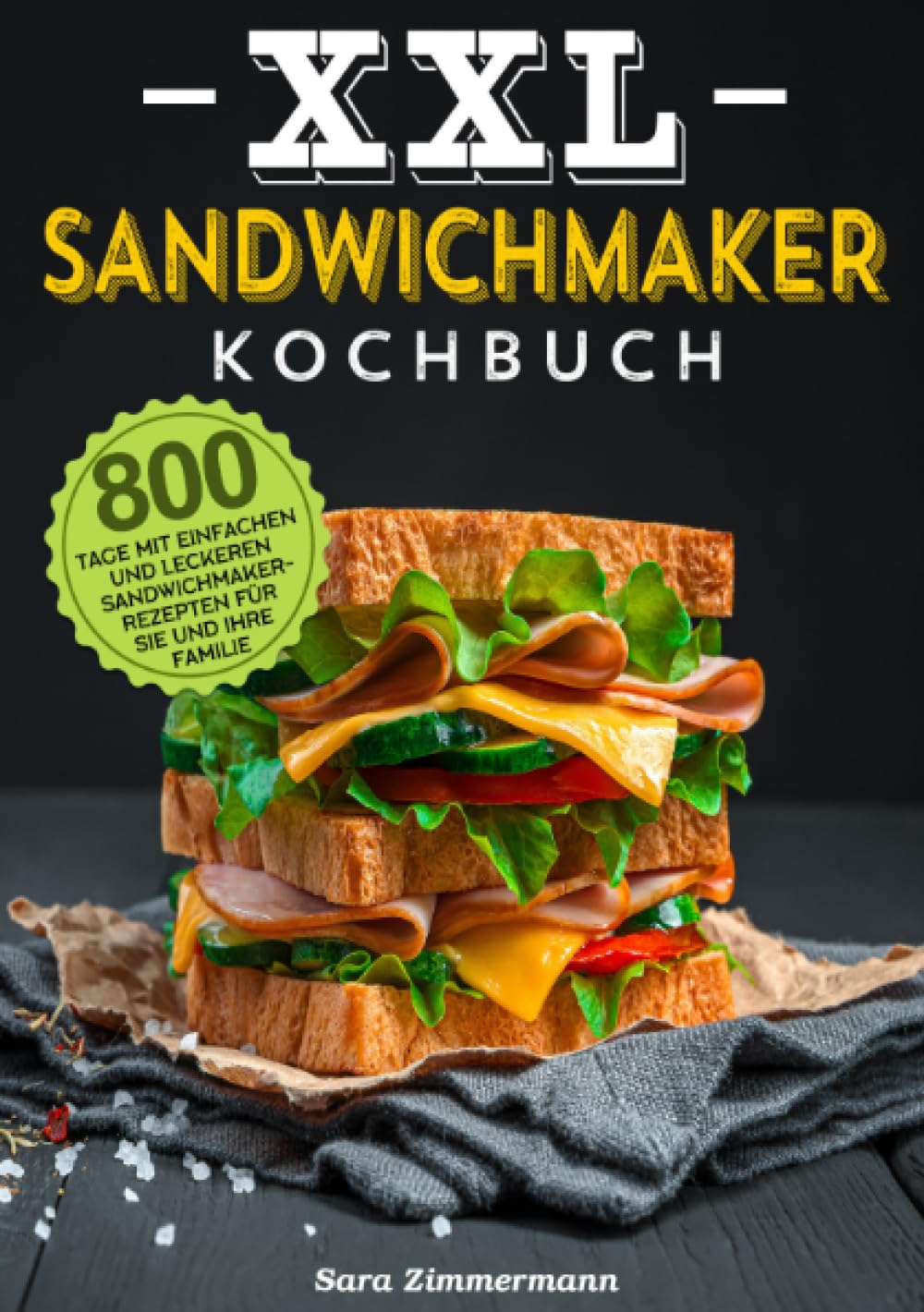 XXL Sandwichmaker Kochbuch: 800 Tage mit einfachen und leckeren Sandwichmaker-Rezepten für Sie und Ihre Familie Leisure, Home & Garden