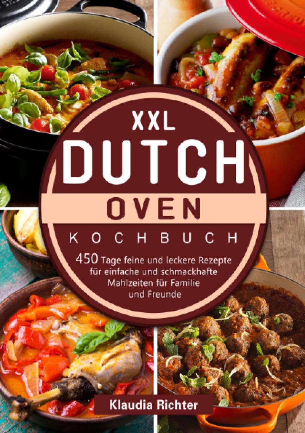 XXL Dutch Oven Kochbuch: 450 Tage feine und leckere Rezepte für einfache und schmackhafte Mahlzeiten für Familie und Freunde Leisure, Home & Garden