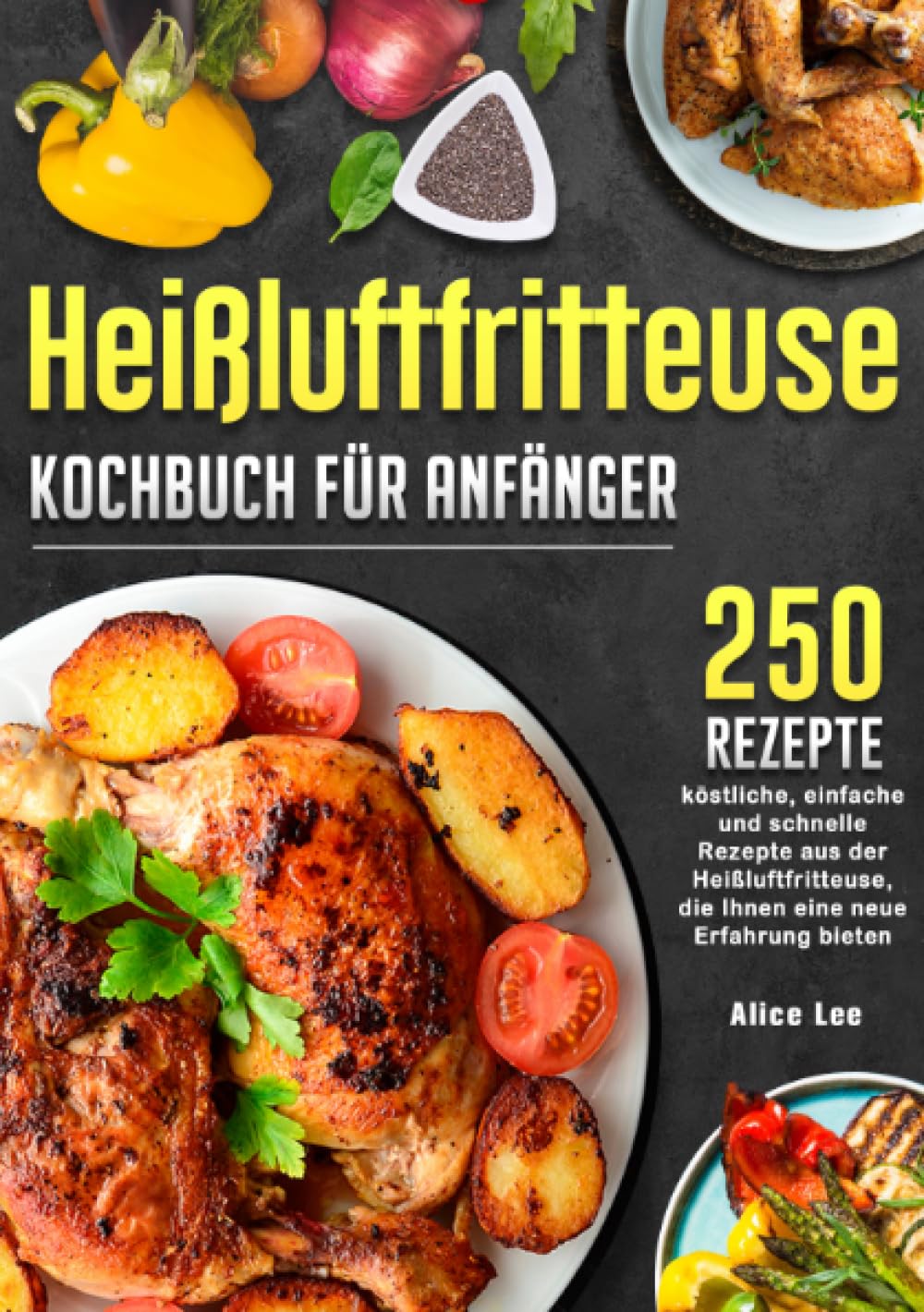 Heißluftfritteuse Kochbuch für Anfänger: 250 köstliche, einfache und schnelle Rezepte aus der Heißluftfritteuse, die Ihnen eine neue Erfahrung bieten Leisure, Home & Garden