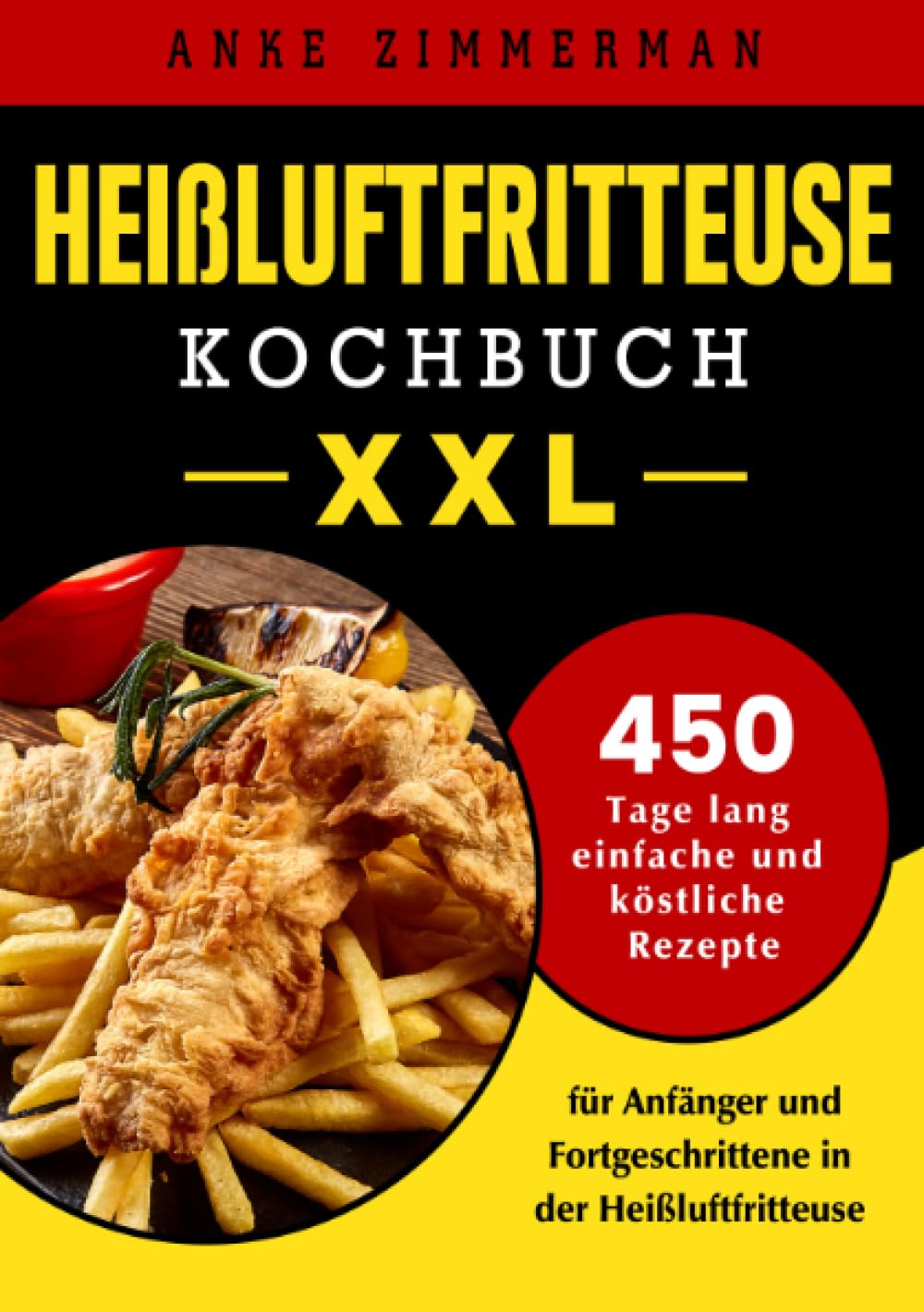 Heißluftfritteuse Kochbuch XXL: 450 Tage lang einfache und köstliche Rezepte für Anfänger und Fortgeschrittene in der Heißluftfritteuse Leisure, Home & Garden