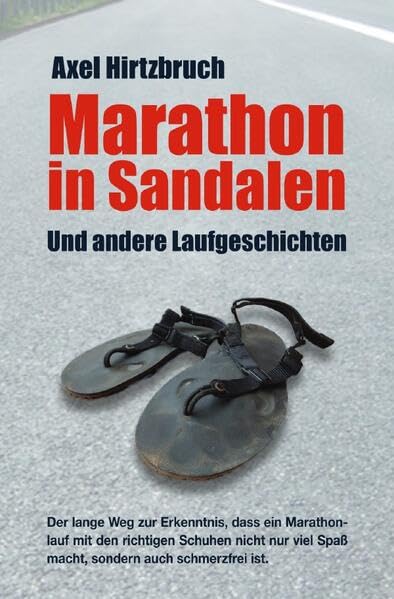 Marathon in Sandalen: Der lange Weg zur Erkenntnis, dass ein Marathonlauf mit den richtigen Schuhen nicht nur viel Spaß macht, sondern auch schmerzfrei ist. Leisure & Fun