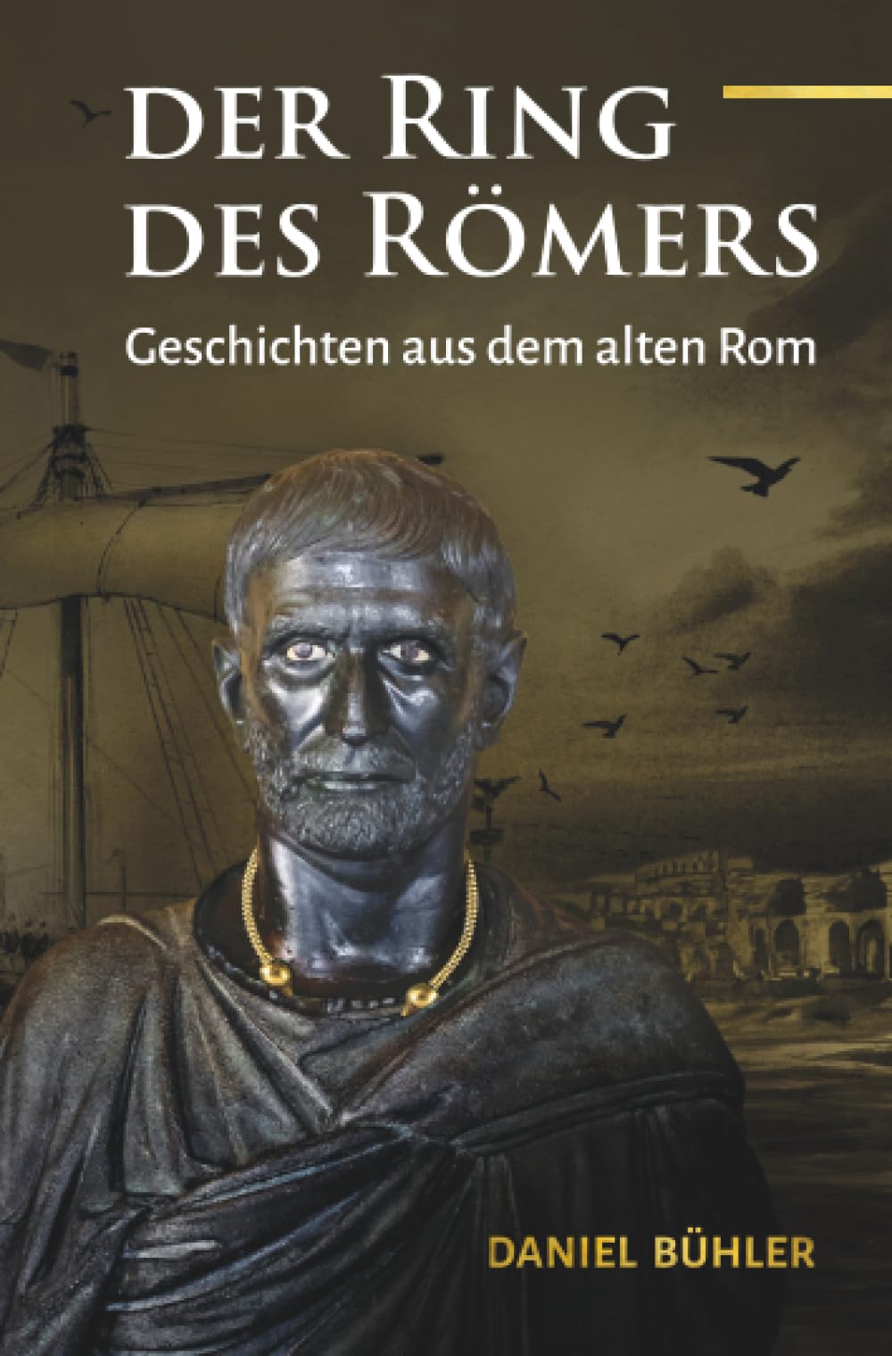 Der Ring des Römers: Geschichten als dem alten Rom: Ein Erzählband mit fünf spannenden Geschichten aus dem alten Rom Action & Adventure