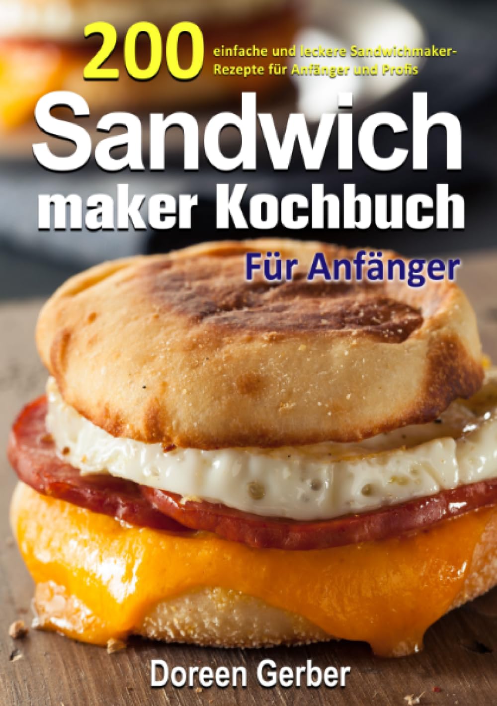 Sandwichmaker Kochbuch Für Anfänger: 200 einfache und leckere Sandwichmaker- Rezepte für Anfänger und Profis Leisure, Home & Garden