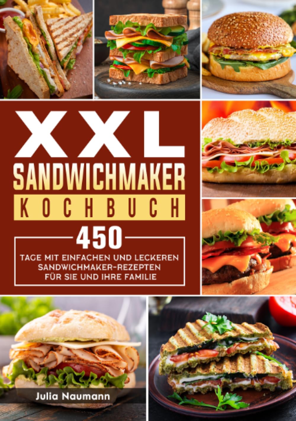 XXL Sandwichmaker Kochbuch: 450 Tage mit einfachen und leckeren Sandwichmaker-Rezepten für Sie und Ihre Familie Leisure, Home & Garden