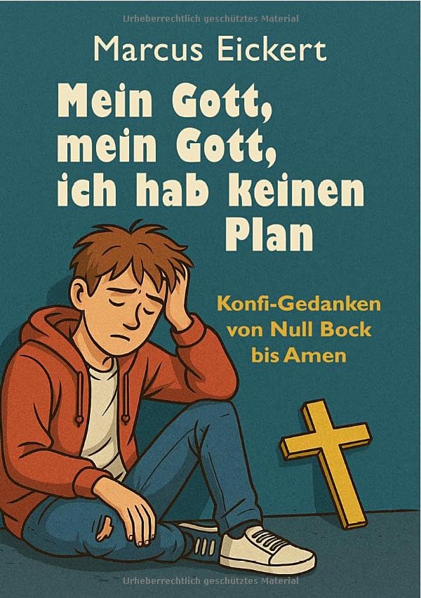 Mein Gott, mein Gott, ich hab keinen Plan: Konfi-Gedanken von Null Bock bis Amen Humour & Satire