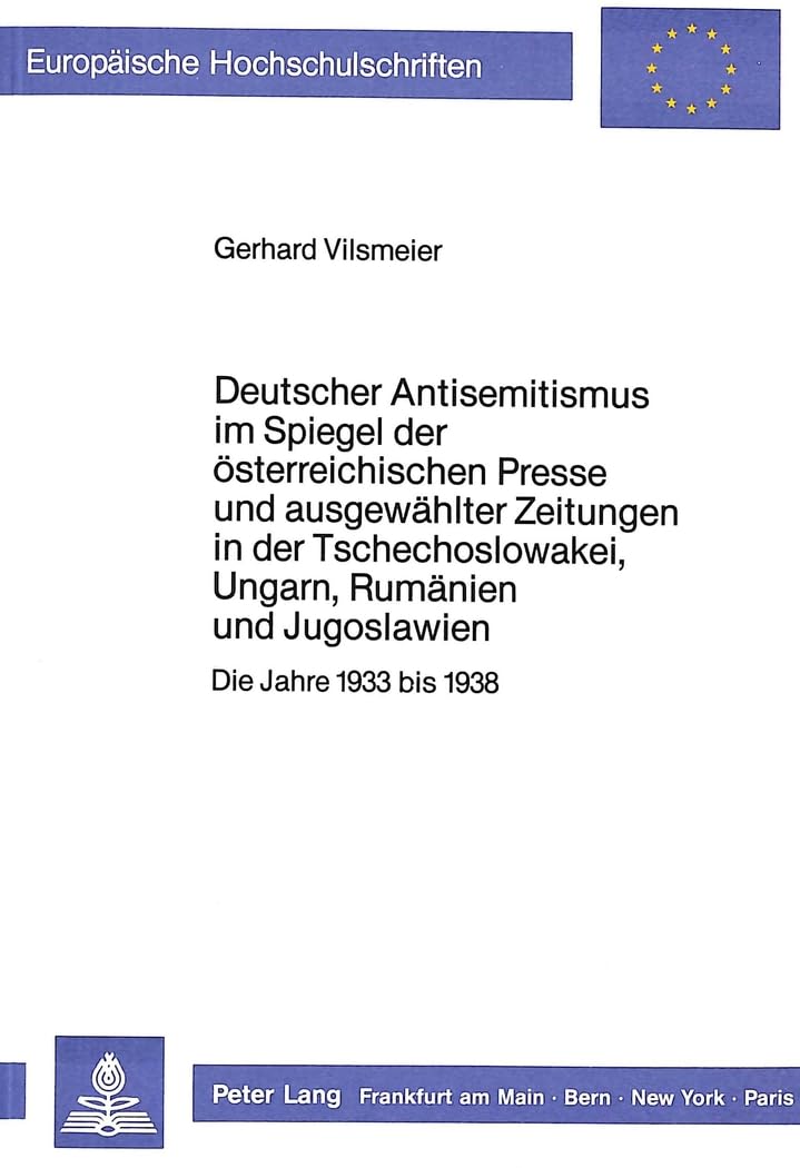 Deutscher Antisemitismus im Spiegel der österreichischen Presse und ausgewählter Zeitungen in der Tschechoslowakei, Ungarn, Rumänien und Jugoslawien: ... Histoire et sciences auxiliaires, Band 334) Reference Books