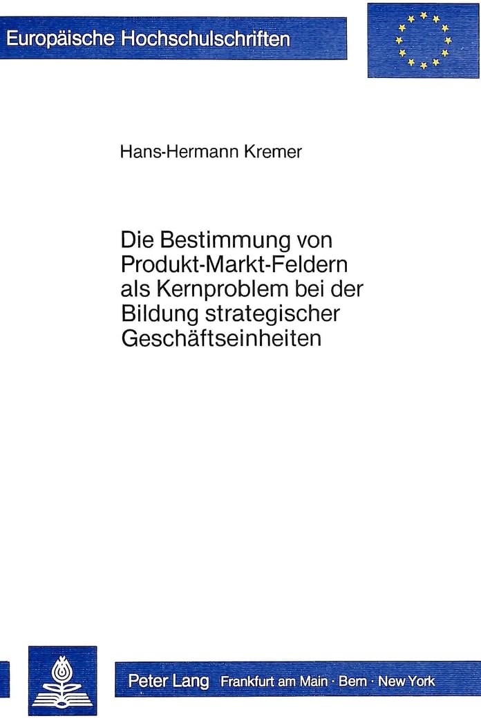 Die Bestimmung von Produkt-Markt-Feldern als Kernproblem bei der Bildung strategischer Geschäftseinheiten (Europäische Hochschulschriften / European ... / Série 5: Sciences économiques, Band 755) Law