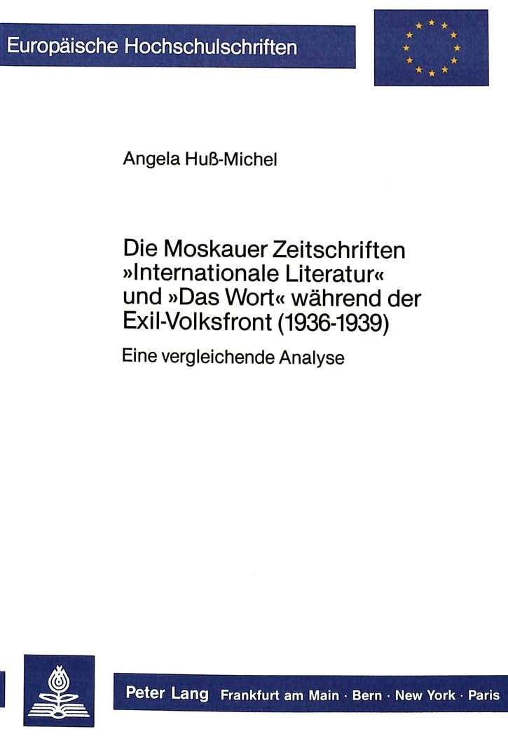 Die Moskauer Zeitschriften «Internationale Literatur» Und «Das Wort» Waehrend Der Exil-Volksfront (1936-1939): Eine Vergleichende Analyse book