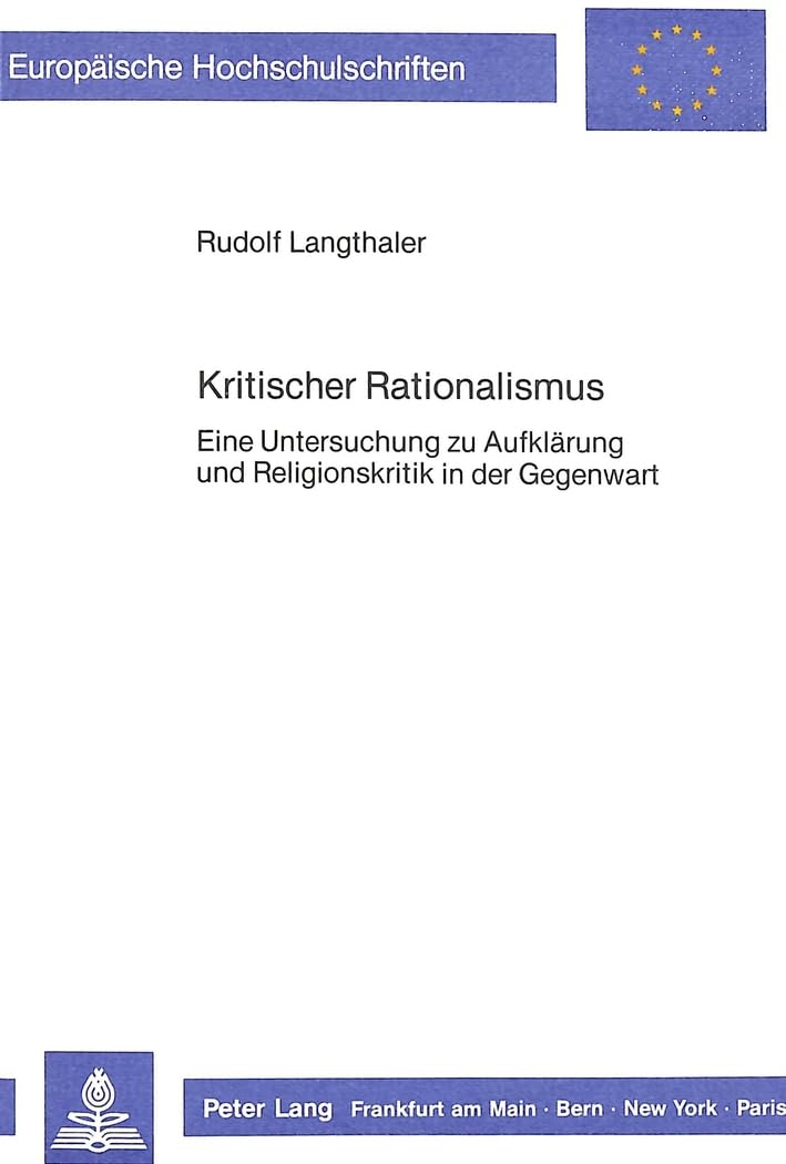 Kritischer Rationalismus: Eine Untersuchung zu Aufklärung und Religionskritik in der Gegenwart (Europäische Hochschulschriften / European University ... Philosophy / Série 20: Philosophie, Band 218) Philosophy