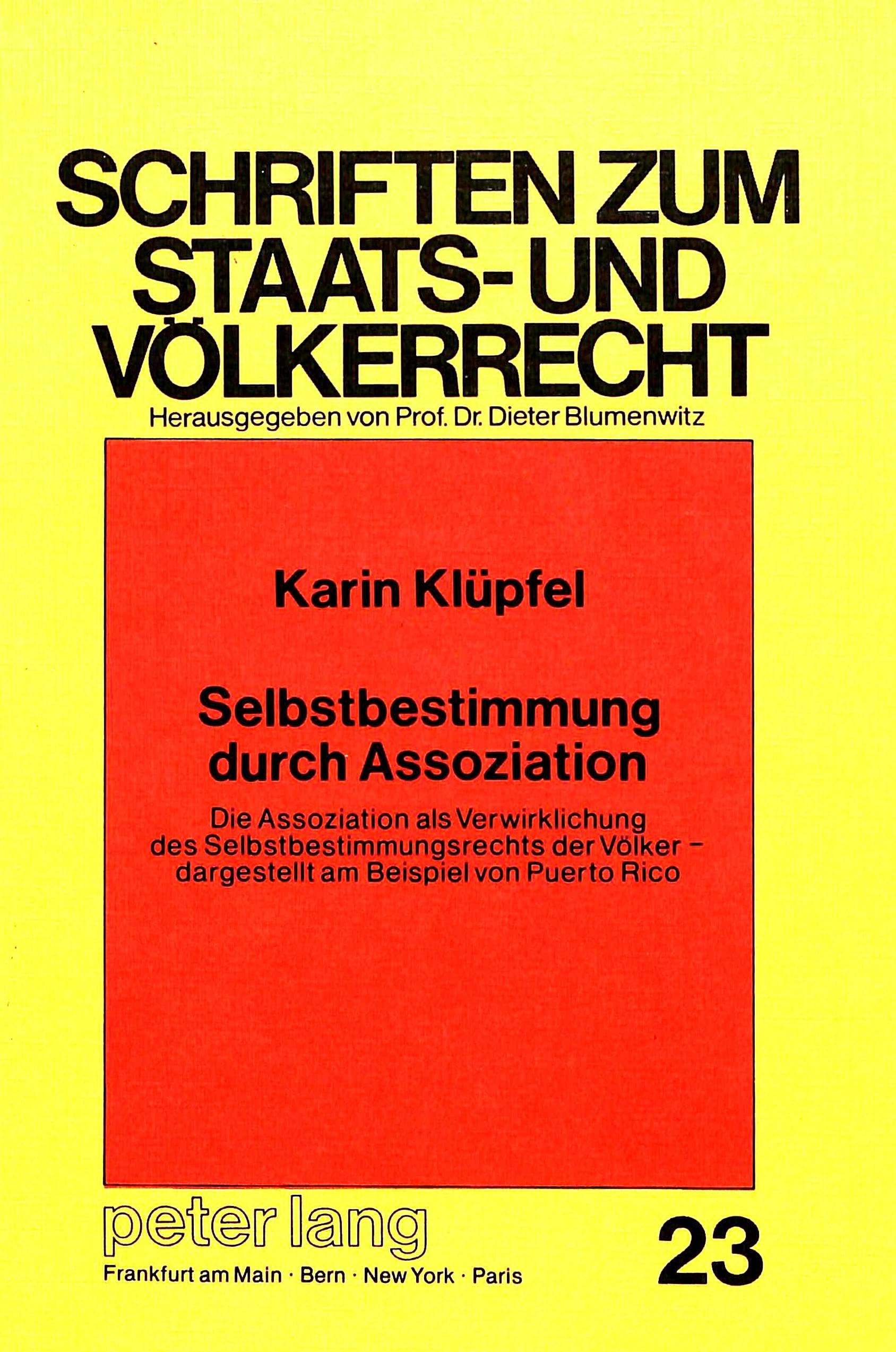 Selbstbestimmung durch Assoziation: Die Assoziation als Verwirklichung des Selbstbestimmungsrechts der Völker - dargestellt am Beispiel von Puerto Rico (Schriften zum Staats- und Völkerrecht, Band 23) Law